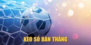 Kèo Số Bàn Thắng | Mẹo Đọc Kèo Hiệu Quả Cho Người Mới
