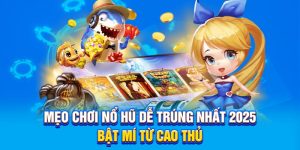 Mẹo Chơi Nổ Hũ Dễ Trúng Nhất 2025 – Bật Mí Từ Cao Thủ