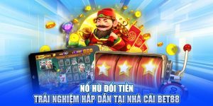 Nổ Hũ Đổi Tiền – Trải Nghiệm Hấp Dẫn Tại Nhà Cái Bet88