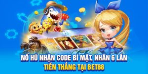 Nổ Hũ Nhận Code Bí Mật, Nhân 6 Lần Tiền Thắng Tại BET88